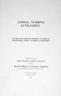 Animal Nursing Auxiliaries Committee - "Animal Nursing Auxiliaries: A Guide for Persons Wishing to Train as Registered Animal Nursing Auxiliaries" (1962)